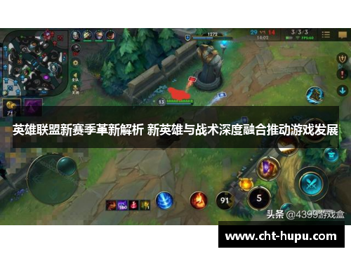 英雄联盟新赛季革新解析 新英雄与战术深度融合推动游戏发展