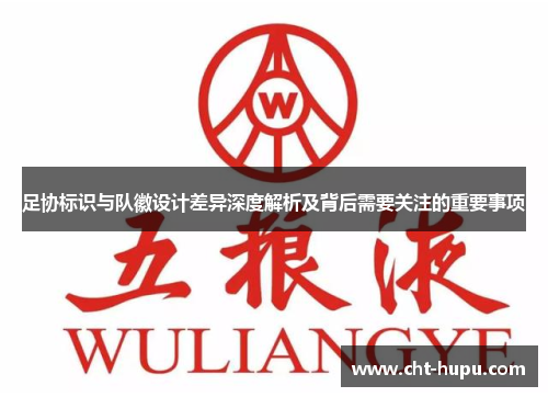 足协标识与队徽设计差异深度解析及背后需要关注的重要事项