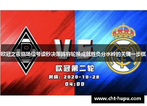 欧冠之夜临场信号读秒决策阵容轮换成就胜负分水岭的关键一步棋 欧冠之夜临场信号读秒决策阵容轮换成就胜负分水岭的关键一步棋