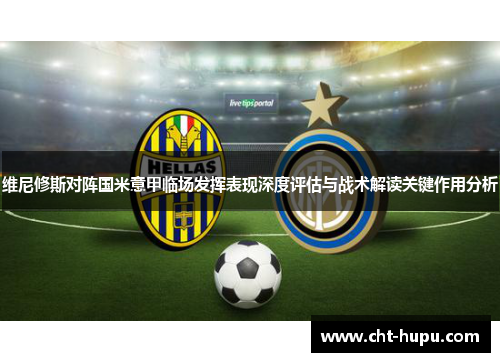 维尼修斯对阵国米意甲临场发挥表现深度评估与战术解读关键作用分析 维尼修斯对阵国米意甲临场发挥表现深度评估与战术解读关键作用分析